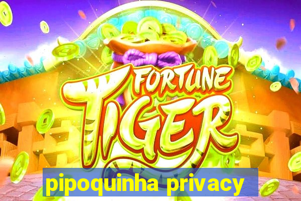 pipoquinha privacy