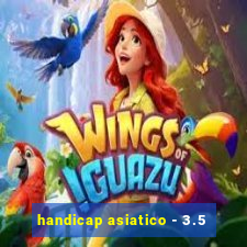 handicap asiatico - 3.5